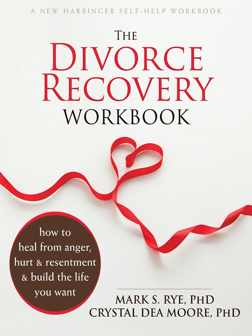 Title details for The Divorce Recovery Workbook: How to Heal from Anger, Hurt, and Resentment and Build the Life You Want by Mark S. Rye - Available